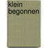 Klein begonnen