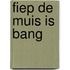 Fiep de muis is bang