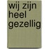 Wij zijn heel gezellig