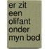 Er zit een olifant onder myn bed