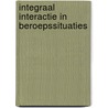 Integraal interactie in beroepssituaties by Unknown