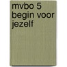 Mvbo 5 begin voor jezelf by H.E. Albada Jelgersma