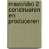 Mavo/vbo 2 Construeren en produceren