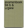 Examenboek 94 B & U/GWW door Onbekend