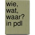 Wie, wat, waar? in PDL
