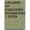 Calculatie en organisatie bouwproces 1 93/94 door Onbekend