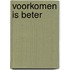 Voorkomen is beter