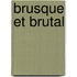 Brusque et brutal