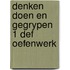 Denken doen en gegrypen 1 def oefenwerk