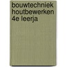 Bouwtechniek houtbewerken 4e leerja door Langestraat