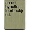 Na de bybelles leerboekje o.t. by Nauta