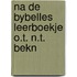 Na de bybelles leerboekje o.t. n.t. bekn