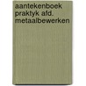 Aantekenboek praktyk afd. metaalbewerken by Unknown