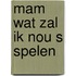 Mam wat zal ik nou s spelen