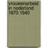 Vrouwenarbeid in nederland 1870-1940