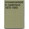 Vrouwenarbeid in nederland 1870-1940 door Moree