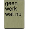 Geen werk wat nu door Groenestyn