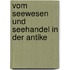 Vom seewesen und seehandel in der antike