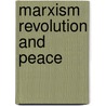 Marxism revolution and peace by Unknown