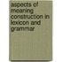 Aspects of Meaning Construction in Lexicon and Grammar