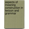 Aspects of Meaning Construction in Lexicon and Grammar door Onbekend