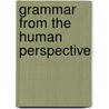 Grammar from the Human Perspective door Marja-Lissa Helasvuo