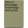 Clitics in phonology, morphology and syntax by Unknown