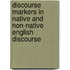 Discourse Markers in Native and Non-native English Discourse