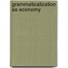 Grammaticalization As Economy by Van Gelderen, Elly