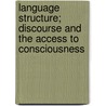 Language structure; discourse and the access to consciousness by Unknown