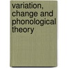 Variation, change and phonological theory door Onbekend