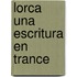 Lorca una escritura en trance