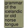 Grammar of the Icelandic or Old Norse Tongue door Rask