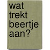 Wat trekt Beertje aan? by L. Marin