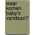 Waar komen baby's vandaan?