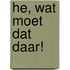 He, wat moet dat daar!