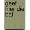 Geef hier die bal! door J. van Aalst
