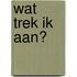 Wat trek ik aan?