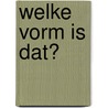 Welke vorm is dat? by Steve Gordon
