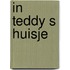 In teddy s huisje