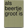 Als beertje groot is door Bertrand