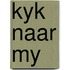 Kyk naar my