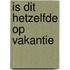 Is dit hetzelfde op vakantie