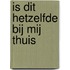 Is dit hetzelfde bij mij thuis