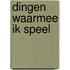 Dingen waarmee ik speel