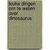 Leuke dingen om te weten over dinosaurus by Sue Cassin