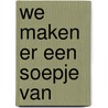 We maken er een soepje van door Onbekend