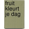 Fruit kleurt je dag door Onbekend