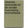 Vlaamse wooncode en de sociale huisvesting - bronnenboek door Bernard Hubeau