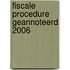 Fiscale procedure geannoteerd 2006